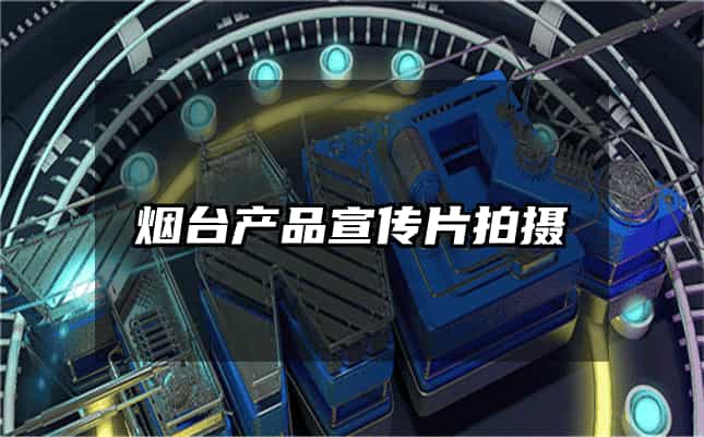 煙臺(tái)產(chǎn)品宣傳片拍攝